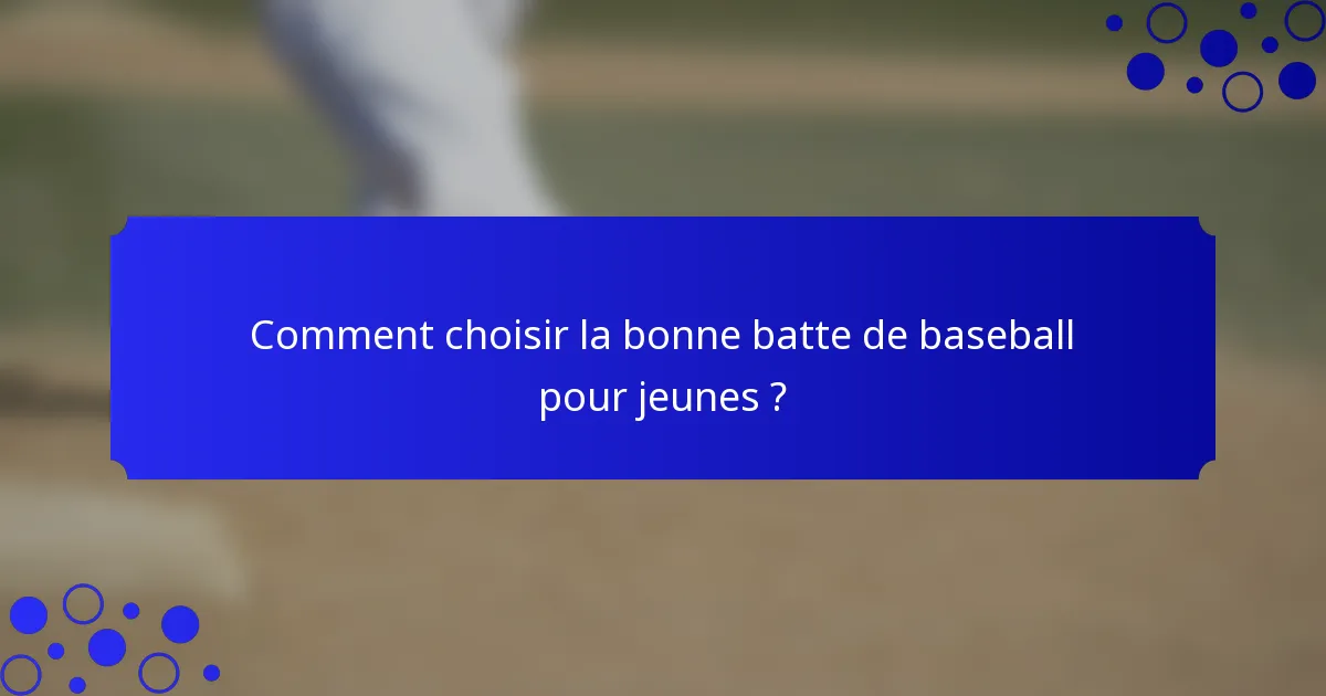 Comment choisir la bonne batte de baseball pour jeunes ?