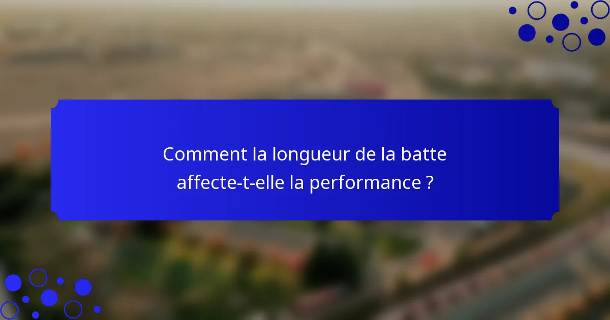 Comment la longueur de la batte affecte-t-elle la performance ?