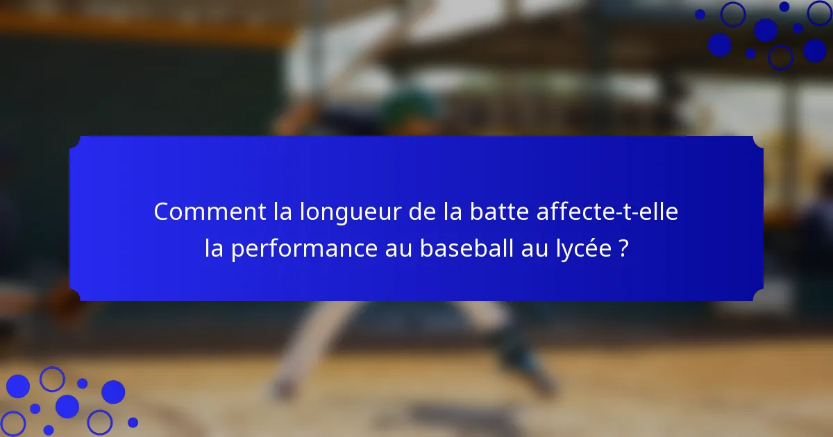 Comment la longueur de la batte affecte-t-elle la performance au baseball au lycée ?