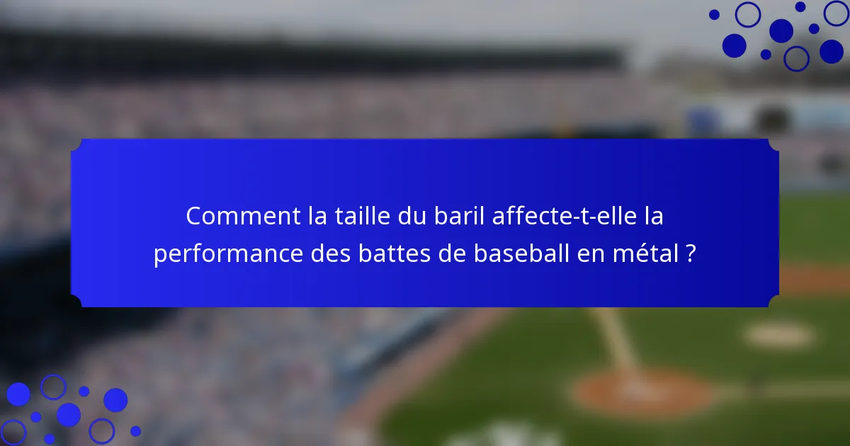 Comment la taille du baril affecte-t-elle la performance des battes de baseball en métal ?