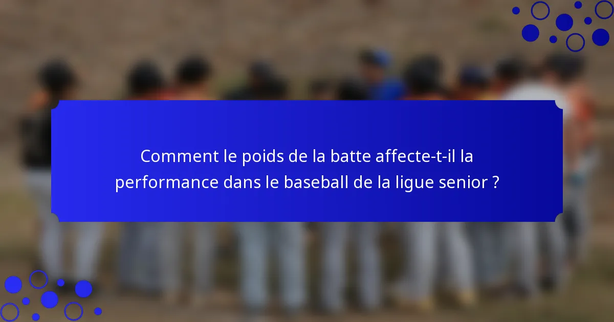 Comment le poids de la batte affecte-t-il la performance dans le baseball de la ligue senior ?