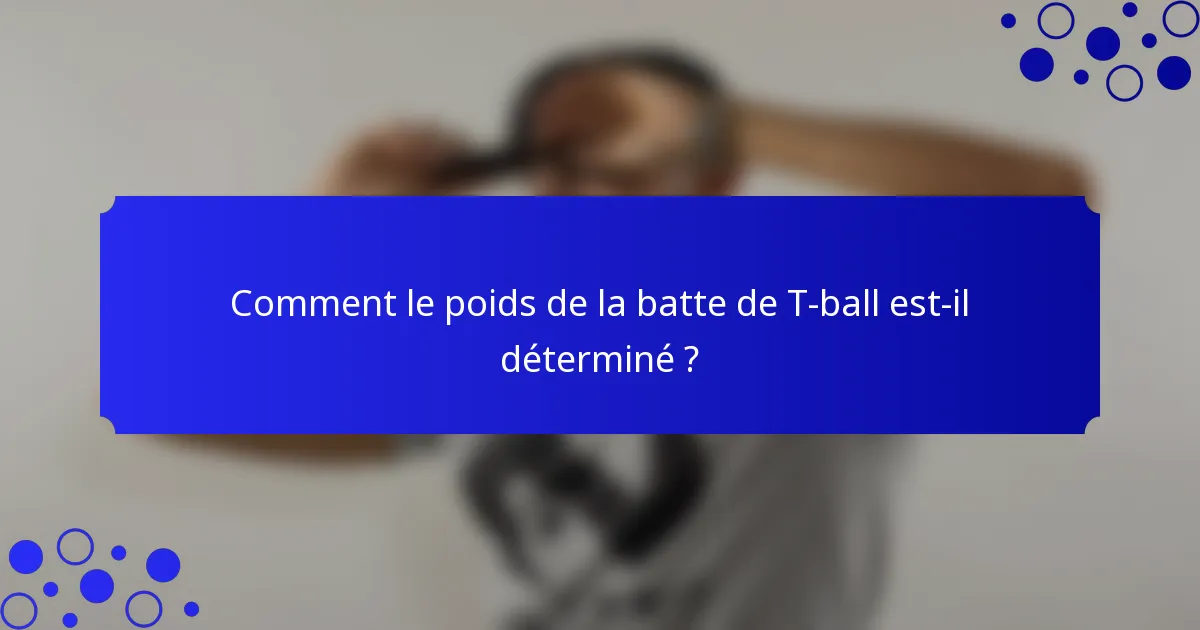 Comment le poids de la batte de T-ball est-il déterminé ?