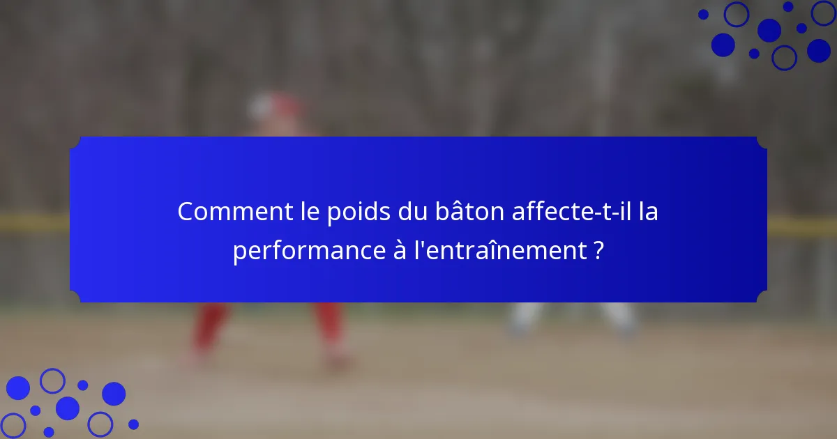 Comment le poids du bâton affecte-t-il la performance à l'entraînement ?