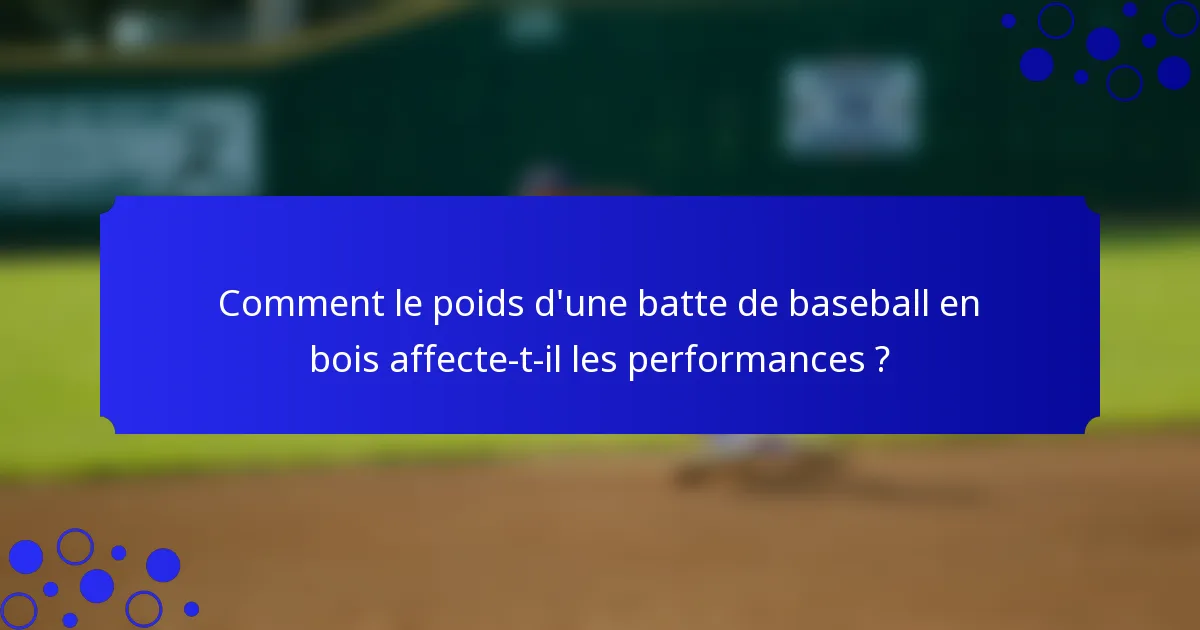 Comment le poids d'une batte de baseball en bois affecte-t-il les performances ?