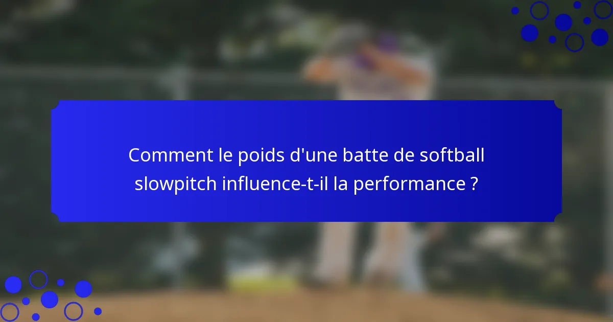 Comment le poids d'une batte de softball slowpitch influence-t-il la performance ?