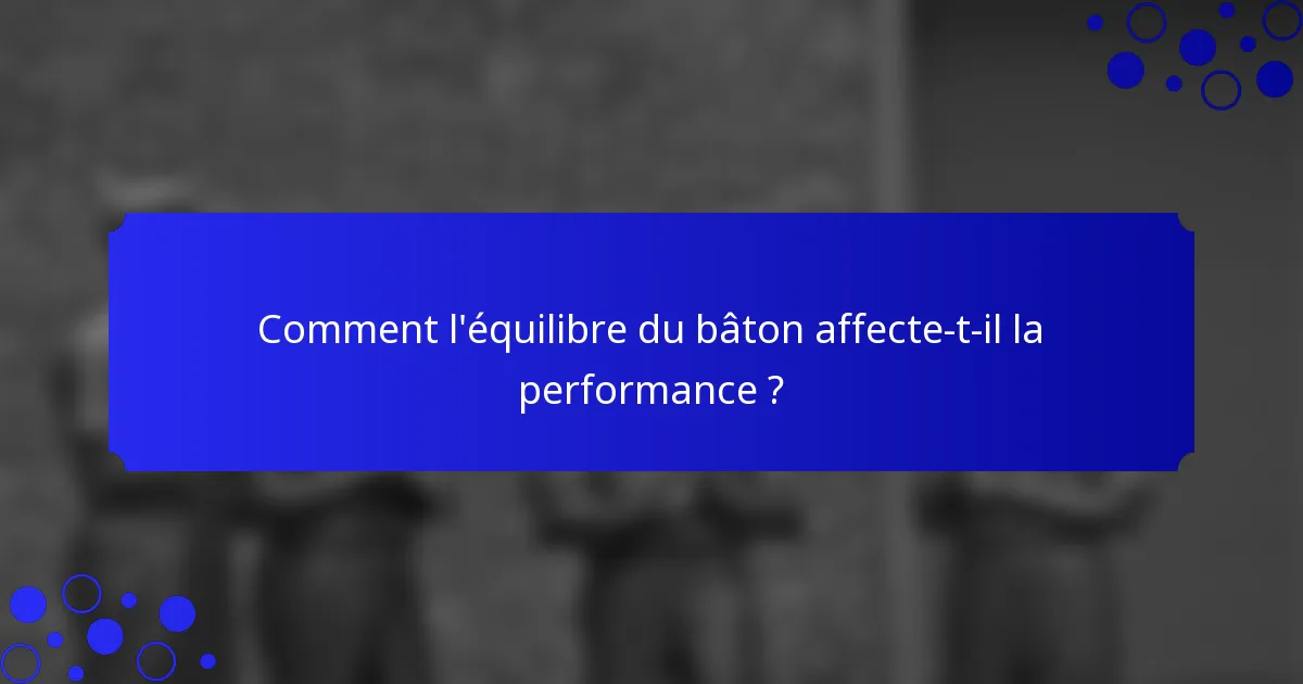 Comment l'équilibre du bâton affecte-t-il la performance ?