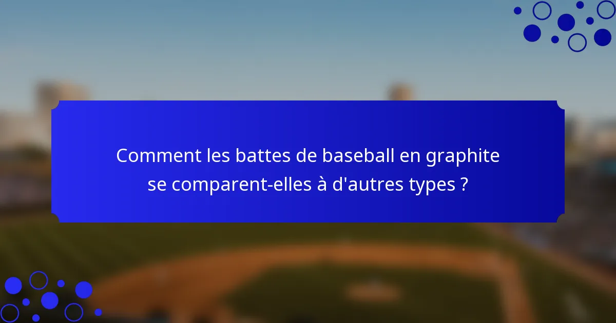 Comment les battes de baseball en graphite se comparent-elles à d'autres types ?