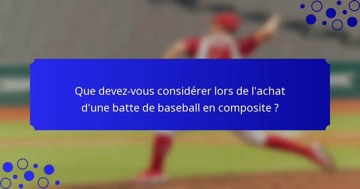 Que devez-vous considérer lors de l'achat d'une batte de baseball en composite ?