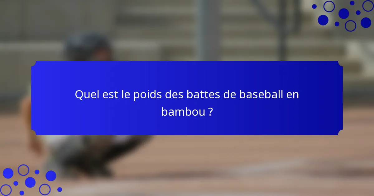 Quel est le poids des battes de baseball en bambou ?