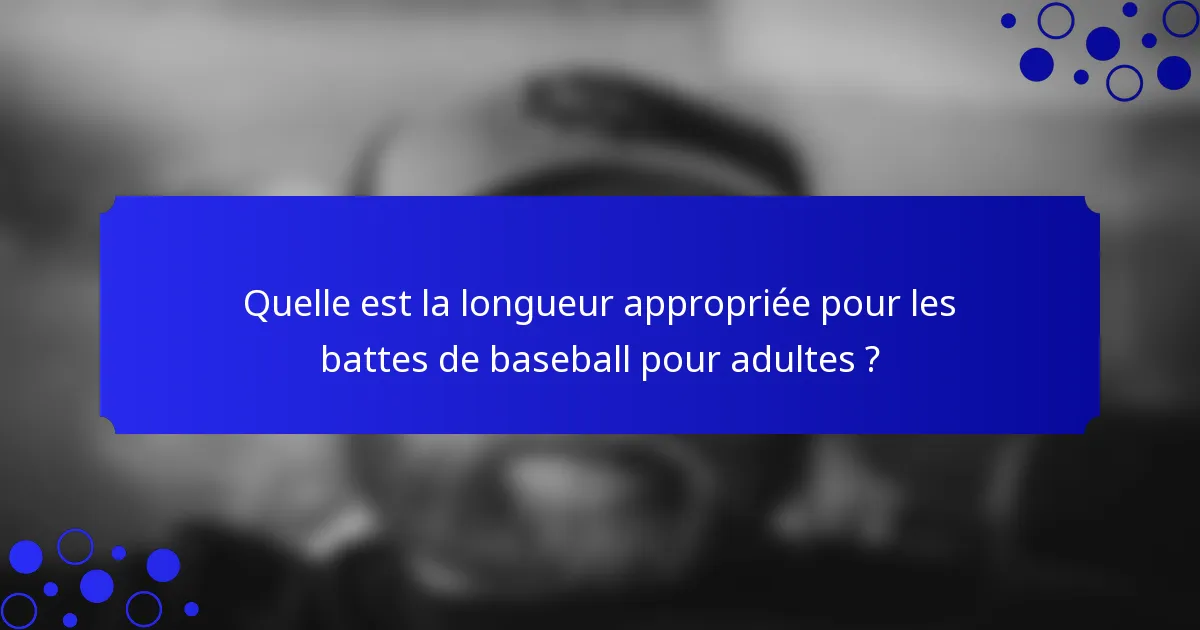 Quelle est la longueur appropriée pour les battes de baseball pour adultes ?