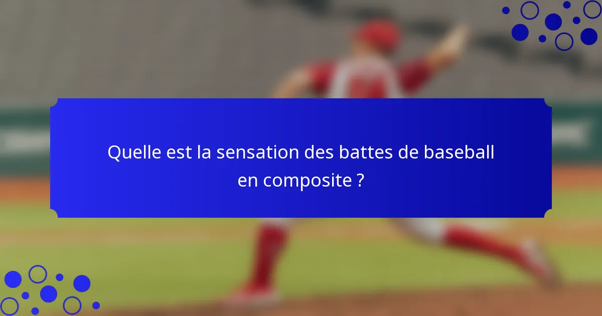 Quelle est la sensation des battes de baseball en composite ?