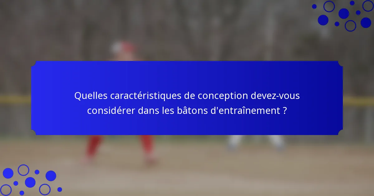 Quelles caractéristiques de conception devez-vous considérer dans les bâtons d'entraînement ?