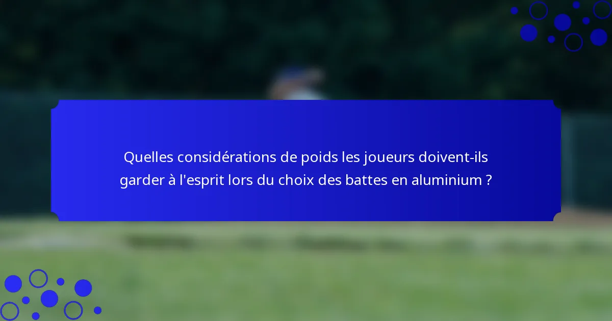 Quelles considérations de poids les joueurs doivent-ils garder à l'esprit lors du choix des battes en aluminium ?