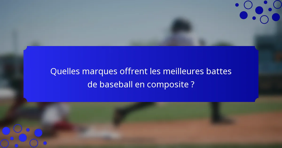 Quelles marques offrent les meilleures battes de baseball en composite ?