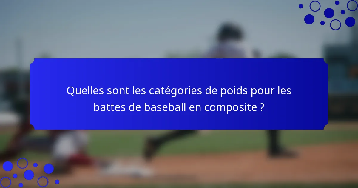 Quelles sont les catégories de poids pour les battes de baseball en composite ?