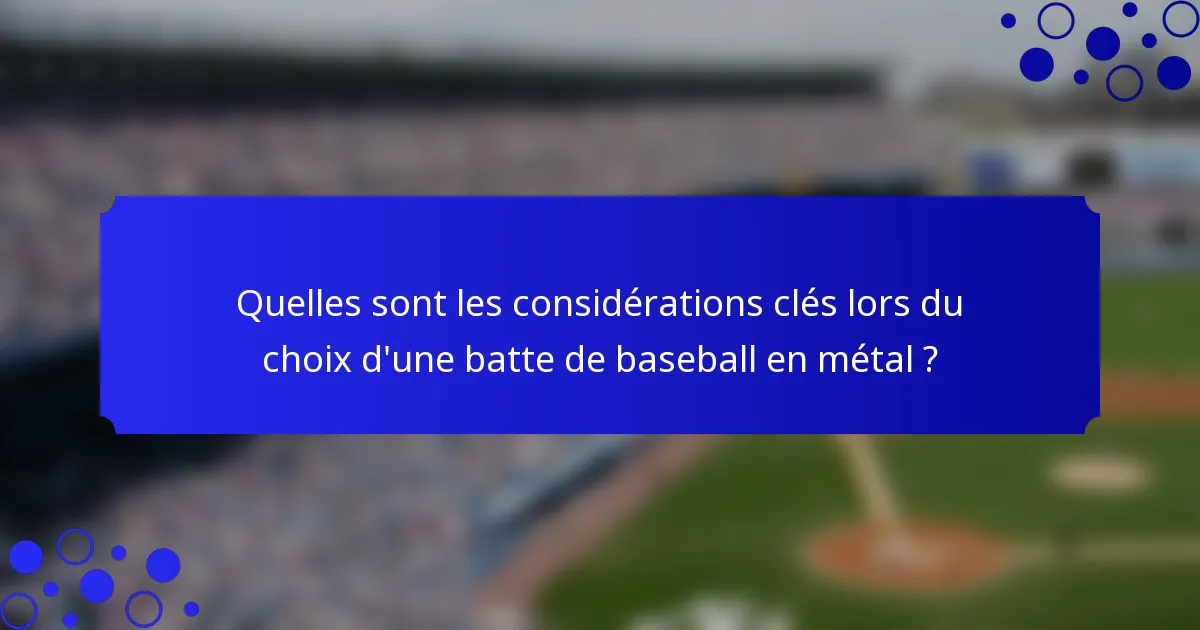 Quelles sont les considérations clés lors du choix d'une batte de baseball en métal ?
