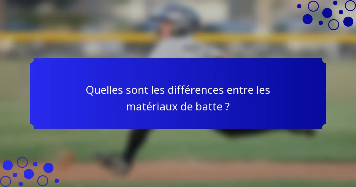Quelles sont les différences entre les matériaux de batte ?