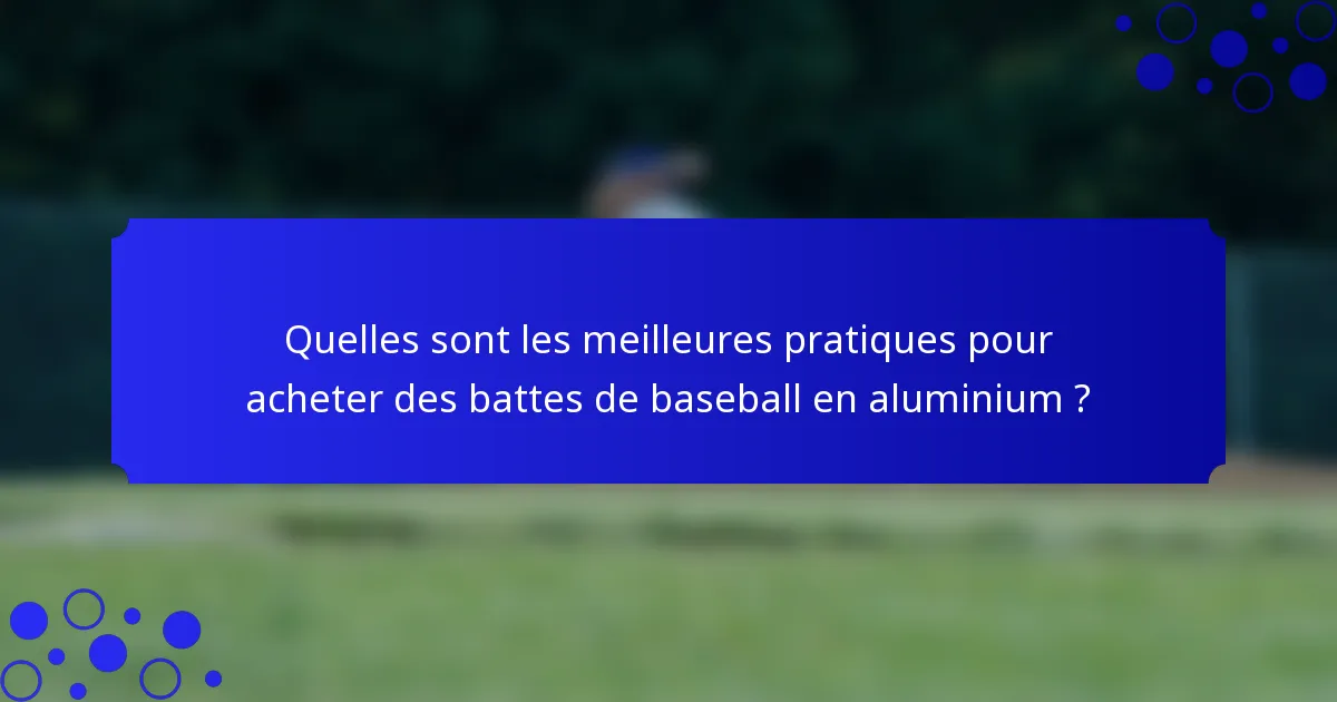Quelles sont les meilleures pratiques pour acheter des battes de baseball en aluminium ?