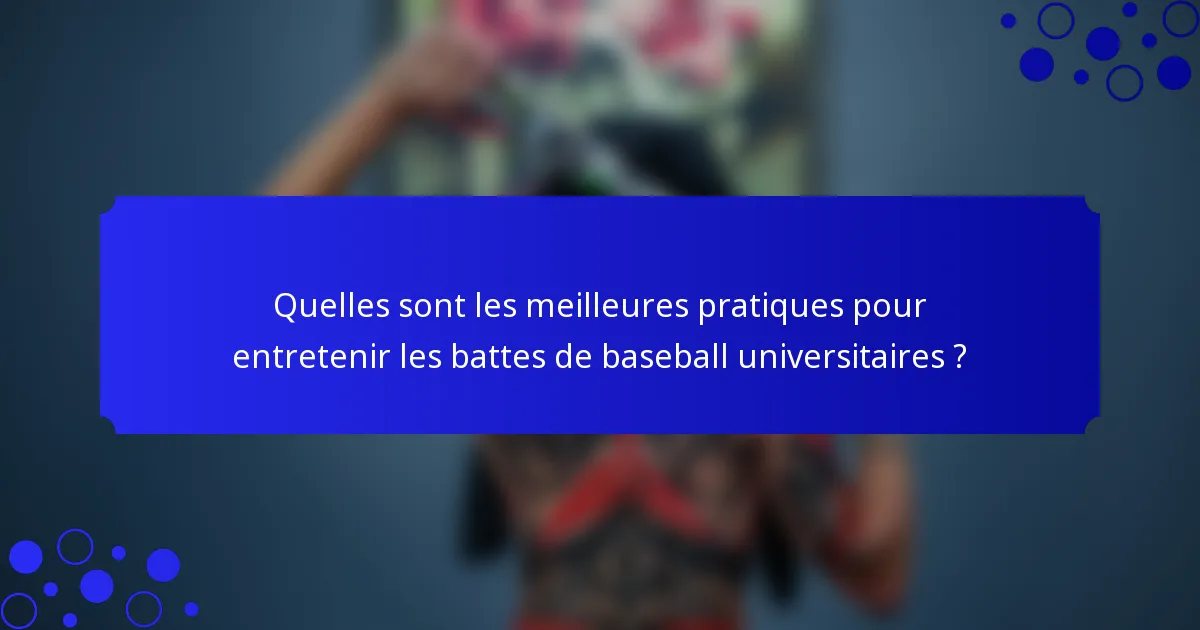 Quelles sont les meilleures pratiques pour entretenir les battes de baseball universitaires ?