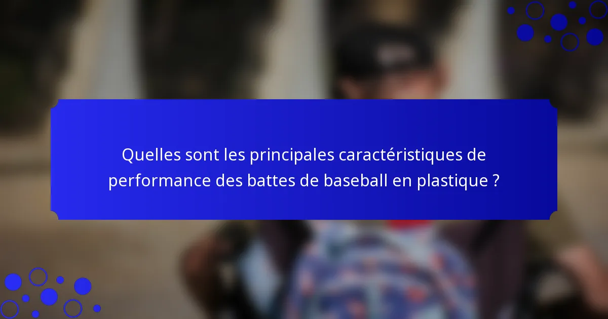 Quelles sont les principales caractéristiques de performance des battes de baseball en plastique ?