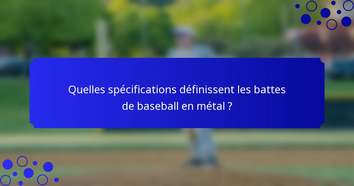 Quelles spécifications définissent les battes de baseball en métal ?
