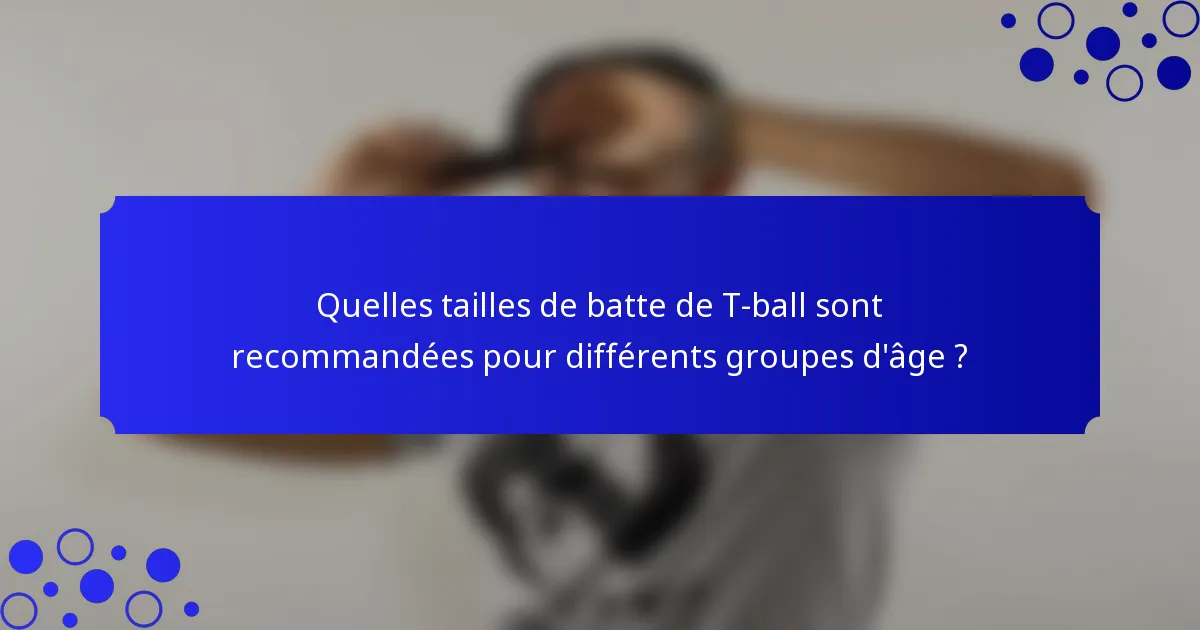 Quelles tailles de batte de T-ball sont recommandées pour différents groupes d'âge ?