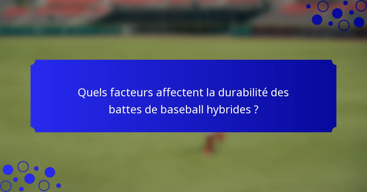 Quels facteurs affectent la durabilité des battes de baseball hybrides ?