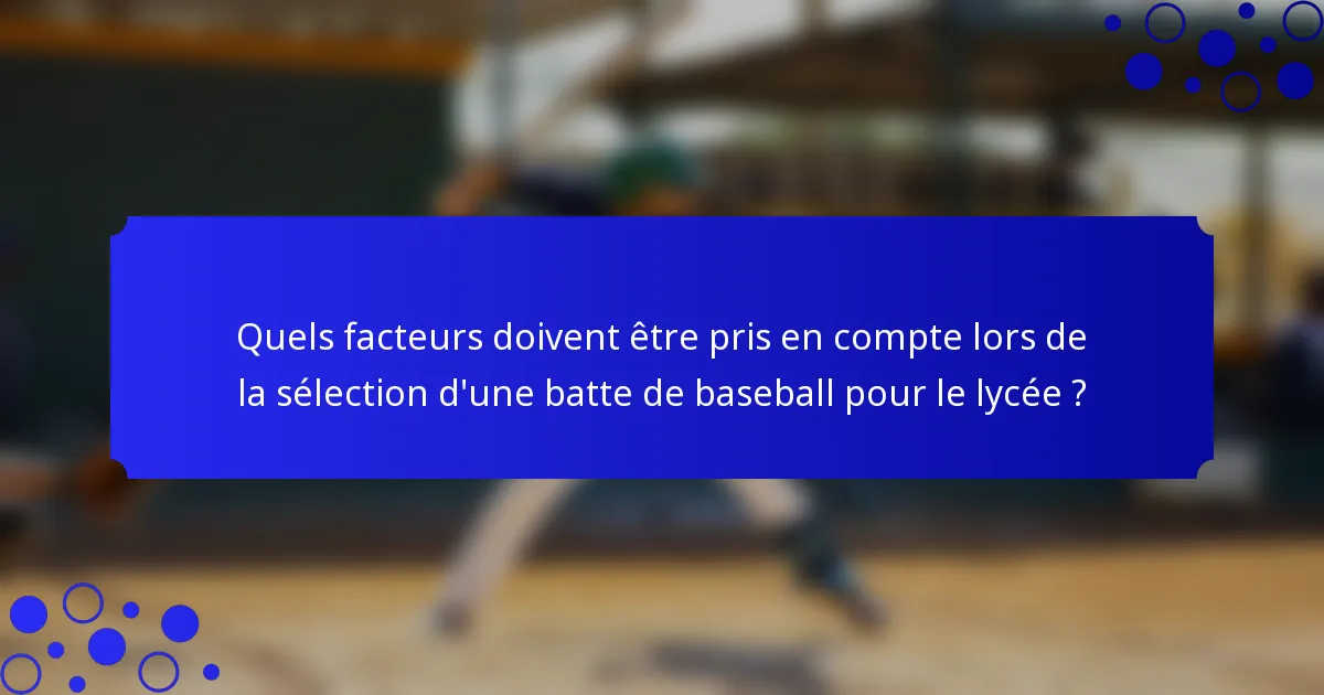 Quels facteurs doivent être pris en compte lors de la sélection d'une batte de baseball pour le lycée ?