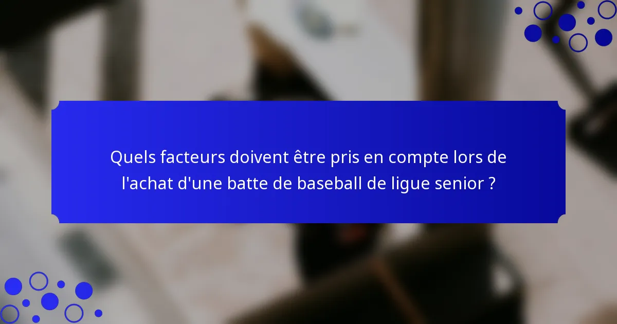 Quels facteurs doivent être pris en compte lors de l'achat d'une batte de baseball de ligue senior ?