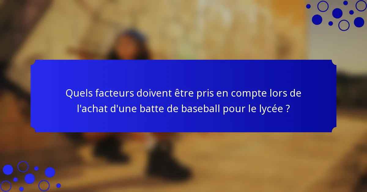 Quels facteurs doivent être pris en compte lors de l'achat d'une batte de baseball pour le lycée ?