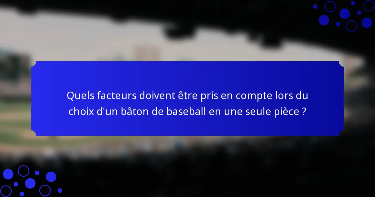 Quels facteurs doivent être pris en compte lors du choix d'un bâton de baseball en une seule pièce ?