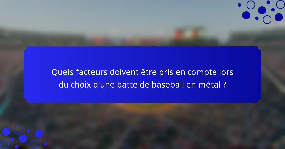 Quels facteurs doivent être pris en compte lors du choix d'une batte de baseball en métal ?