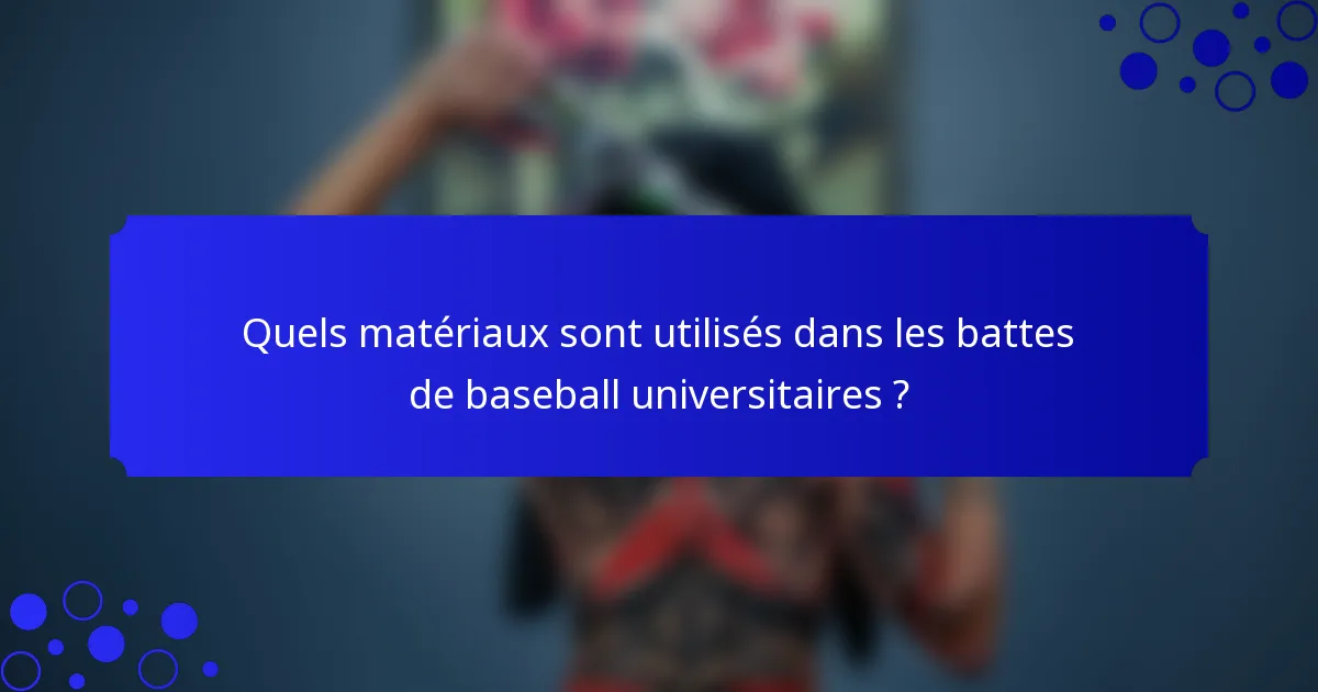 Quels matériaux sont utilisés dans les battes de baseball universitaires ?
