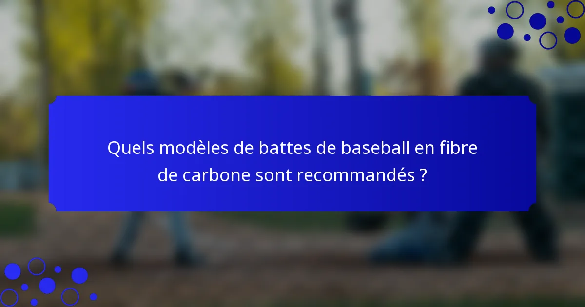 Quels modèles de battes de baseball en fibre de carbone sont recommandés ?
