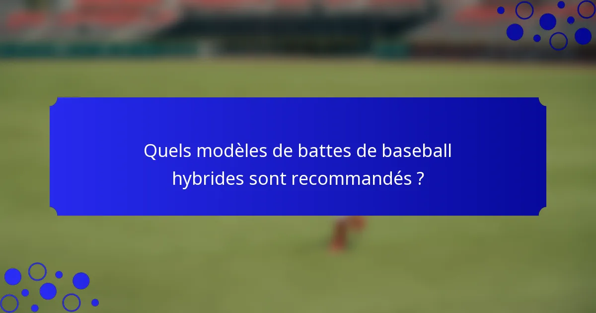 Quels modèles de battes de baseball hybrides sont recommandés ?