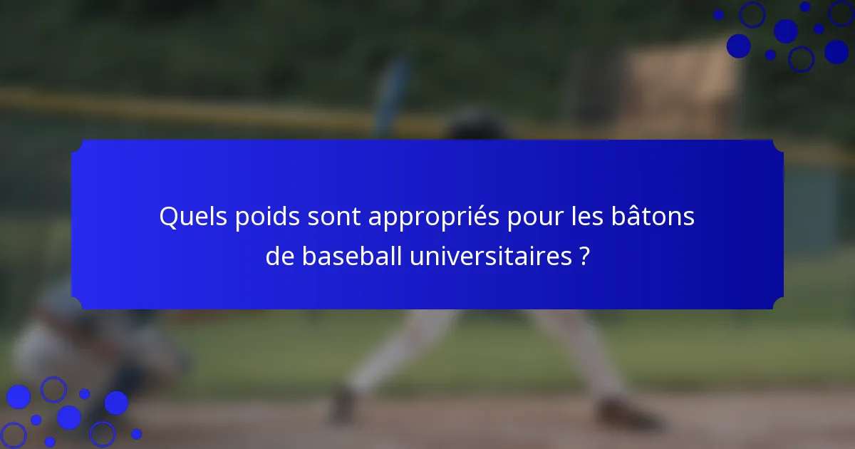 Quels poids sont appropriés pour les bâtons de baseball universitaires ?