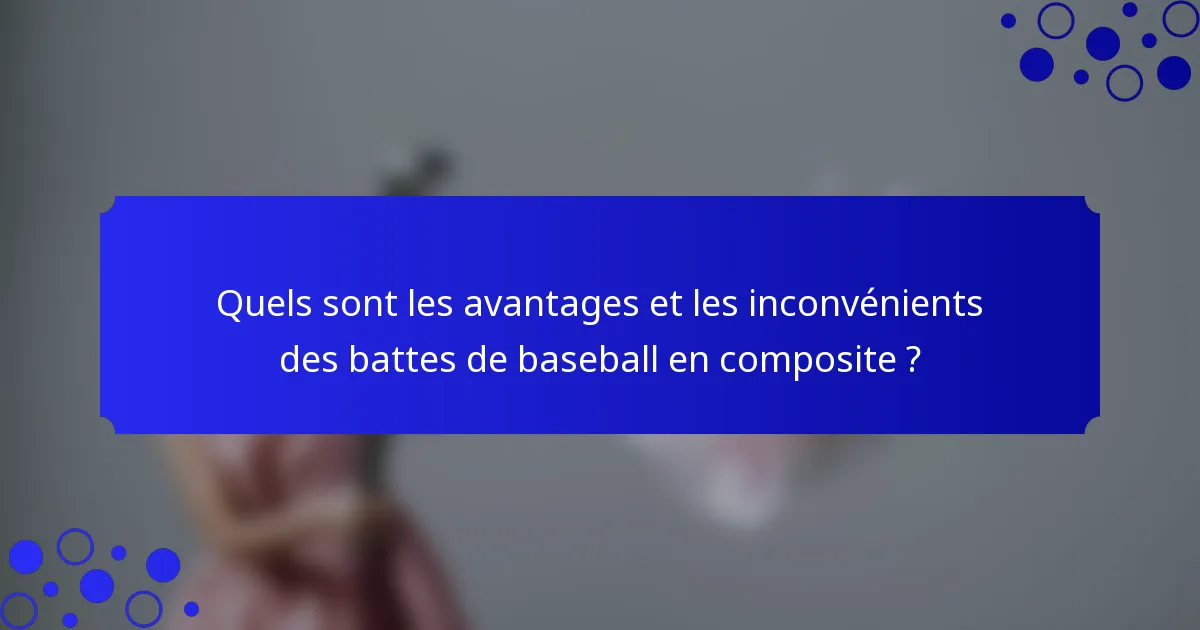 Quels sont les avantages et les inconvénients des battes de baseball en composite ?