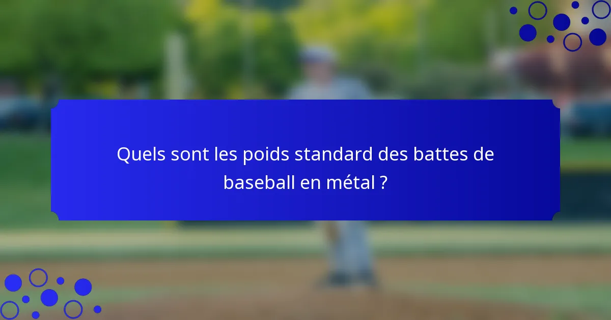 Quels sont les poids standard des battes de baseball en métal ?