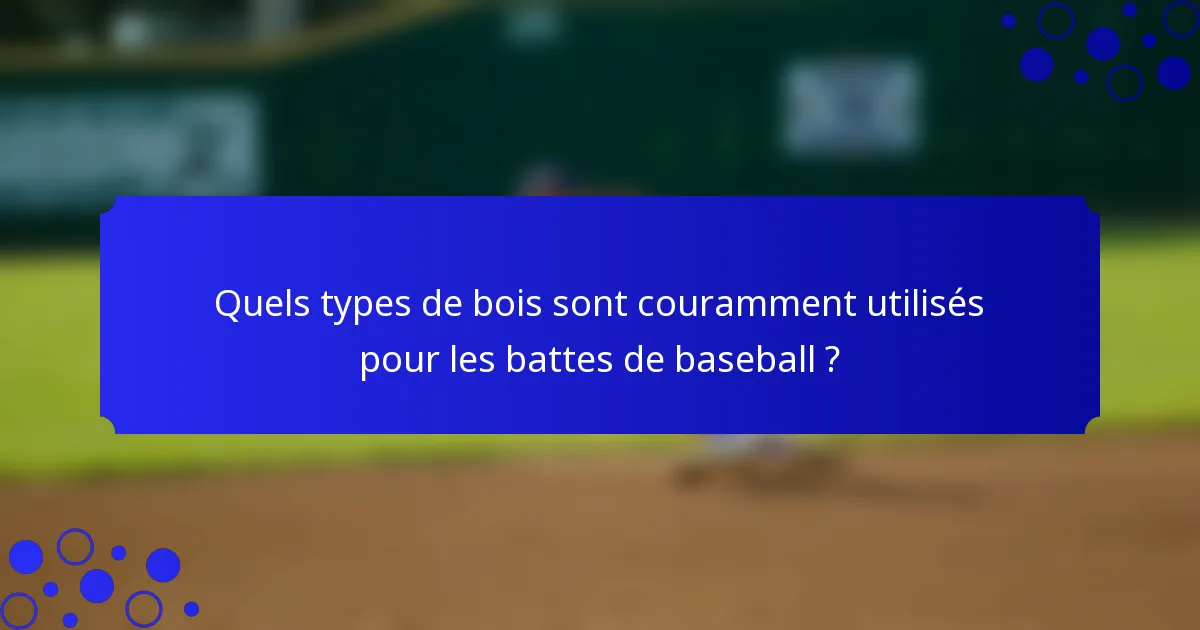 Quels types de bois sont couramment utilisés pour les battes de baseball ?
